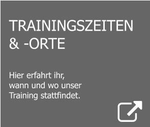 TRAININGSZEITEN & -ORTE  Hier erfahrt ihr,  wann und wo unser Training stattfindet.
