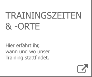TRAININGSZEITEN & -ORTE  Hier erfahrt ihr,  wann und wo unser Training stattfindet.